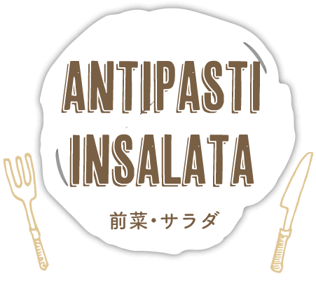  ANTIPASTI INSALATA 前菜・サラダ